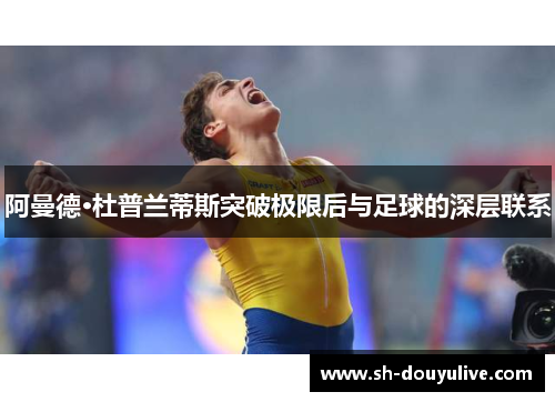 阿曼德·杜普兰蒂斯突破极限后与足球的深层联系