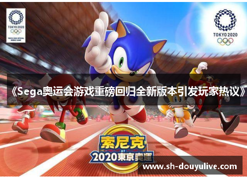 《Sega奥运会游戏重磅回归全新版本引发玩家热议》